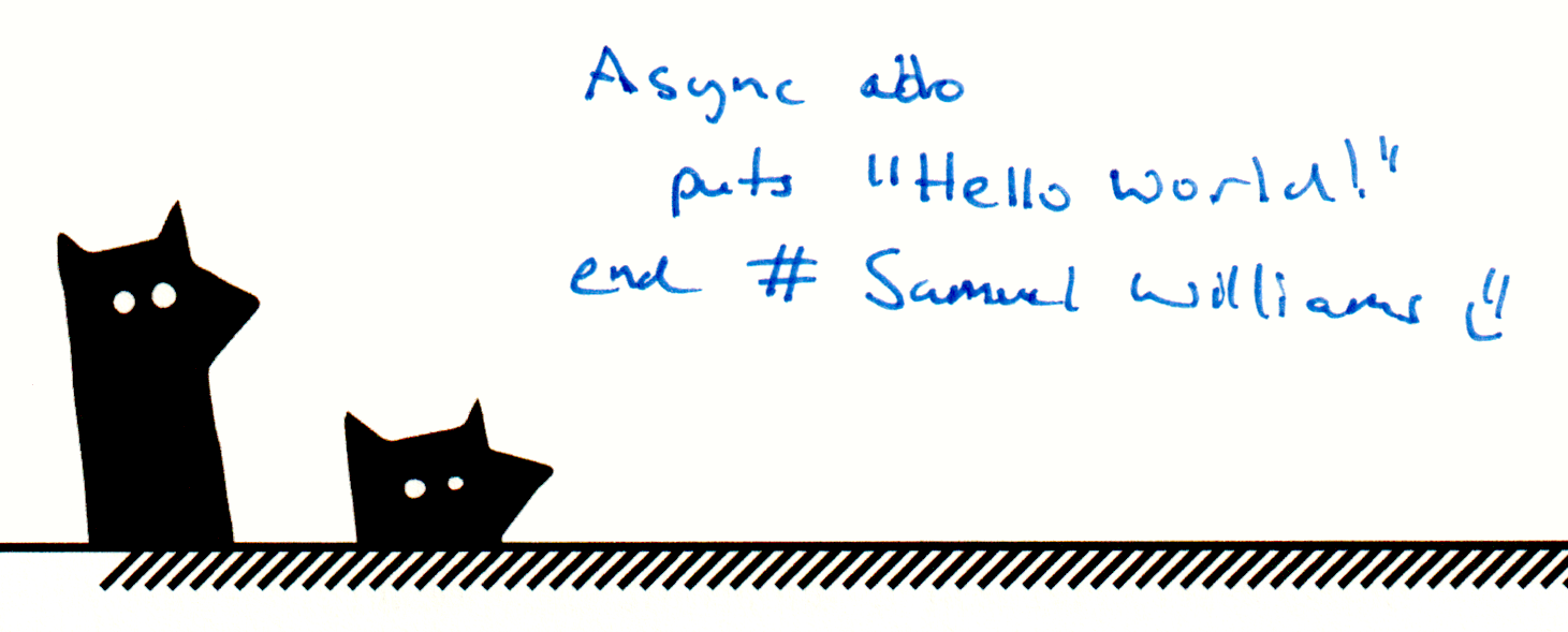 Async do
puts "Hello World!"
end # Samuel Williams