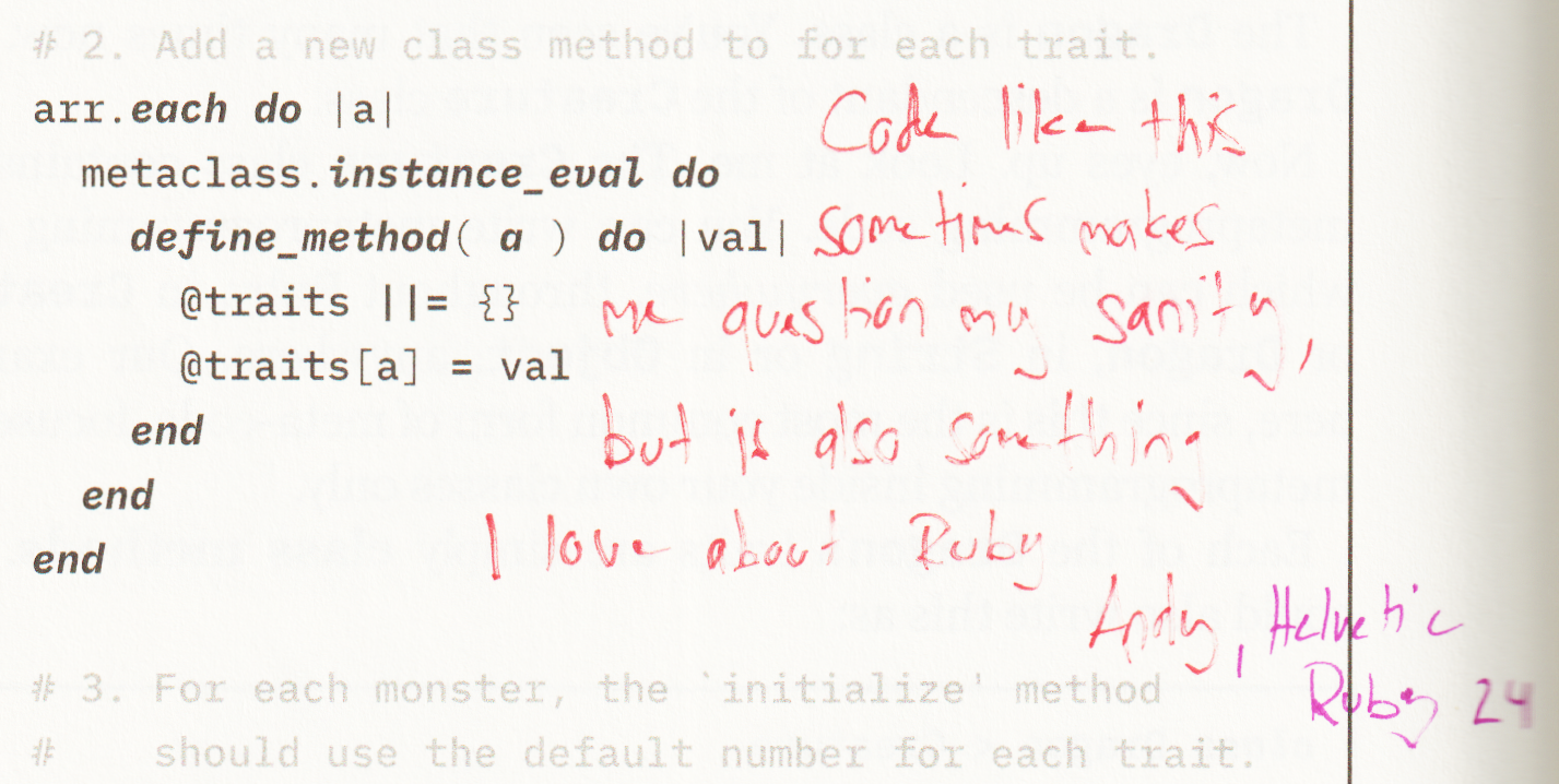 page 174 of why's (poignant) Guide to Ruby. A code block, "# The guts of life force within Dwemthy's Array", defines class Creature with a metaclass method, a traits method using attr_accessor, metaclass.instance_eval and define_method, and a class_eval that defines initialize.
Handwritten in red pen across the right side of the code: "Code like this sometimes makes me question my sanity, but is also something I love about Ruby". Signed in pink: "Andy, Helvetic Ruby 24".
